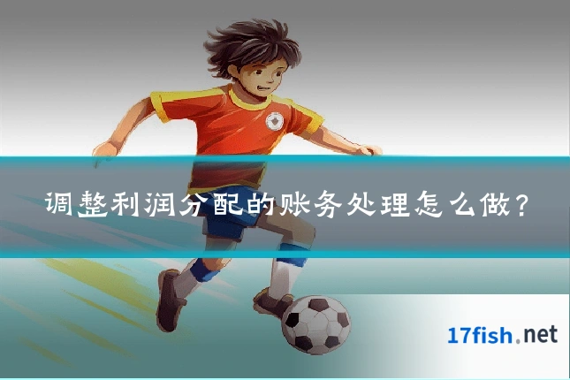 调整利润分配的账务处理怎么做?