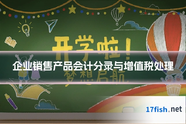 企业销售产品会计分录与增值税处理