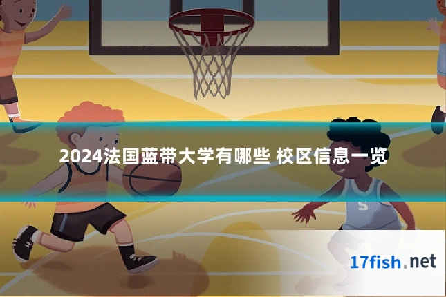 2024法国蓝带大学有哪些 校区信息一览