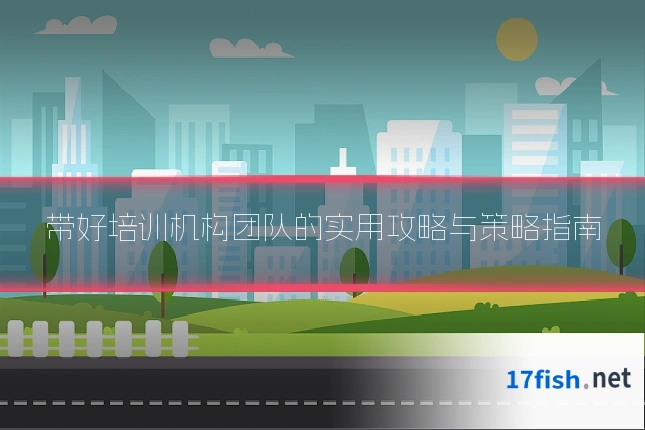 带好培训机构团队的实用攻略与策略指南