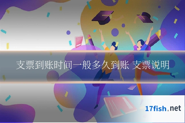 支票到账时间一般多久到账 支票说明