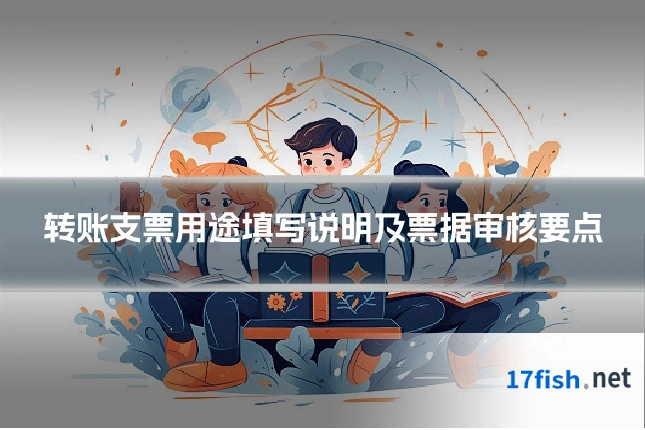 转账支票用途填写说明及票据审核要点