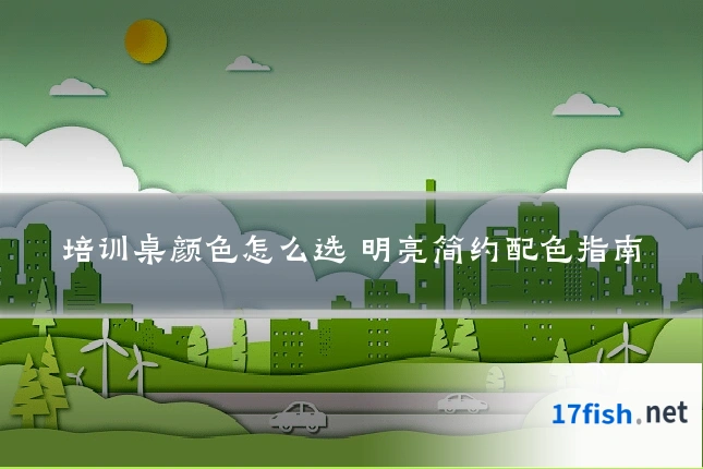 培训桌颜色怎么选 明亮简约配色指南