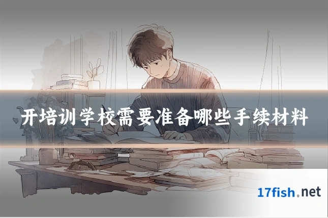 开培训学校需要准备哪些手续材料