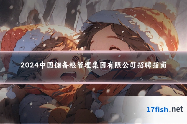 2024中国储备粮管理集团有限公司招聘指南